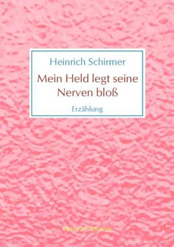 Heinrich Schirmer: Mein Held legt seine Nerven bloß